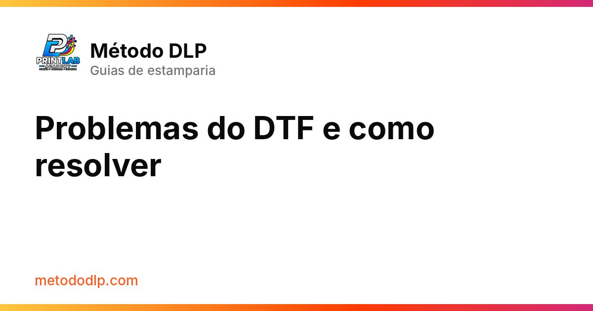 Problemas do DTF e como resolver